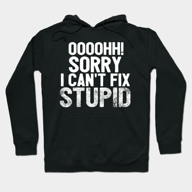 Oooh Sorry I Can't Fix Stupid Funny Saying Hoodie by Happy - Design